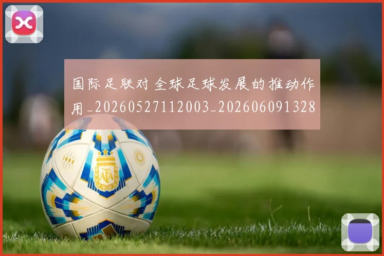 国际足联对全球足球发展的推动作用_20260527112003_20260609132856