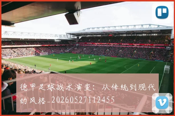 德甲足球战术演变:从传统到现代的风格_20260527112455